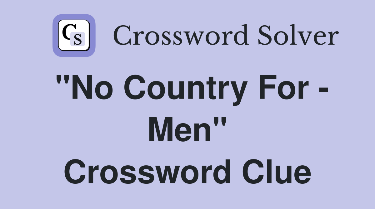 "No Country For - Men" Crossword Clue