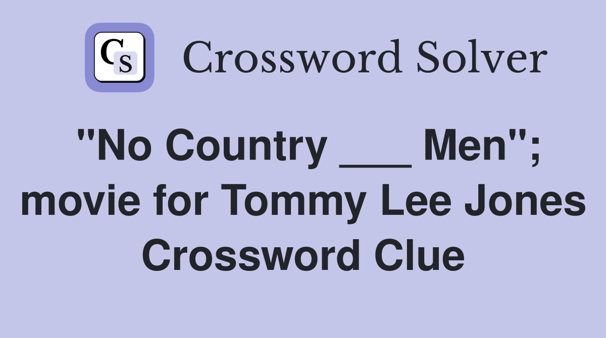 "No Country ___ Men"; movie for Tommy Lee Jones Crossword Clue
