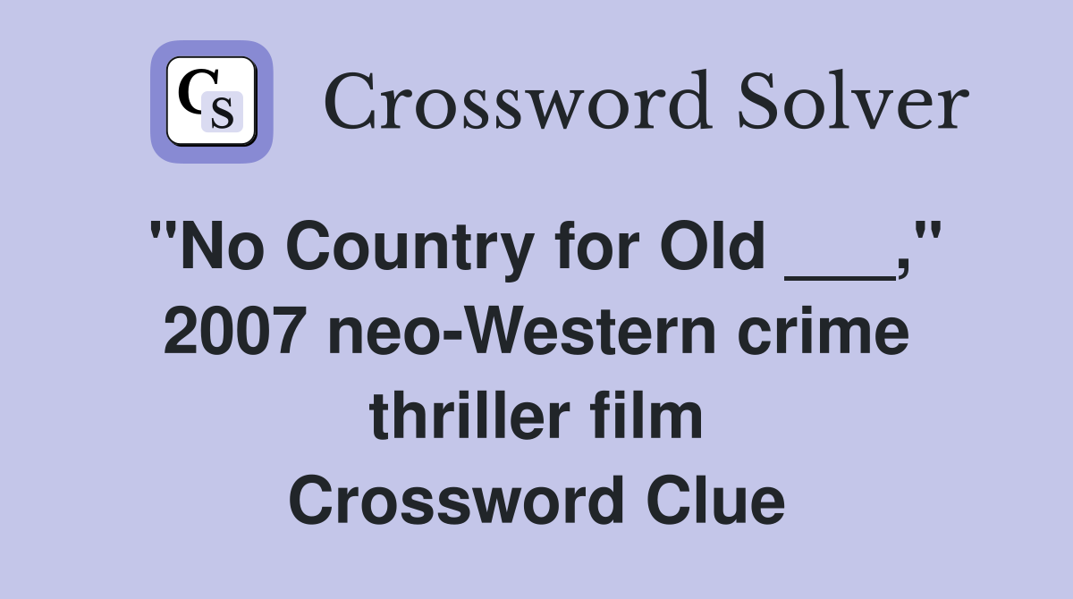 "No Country for Old ___," 2007 neo-Western crime thriller film Crossword Clue