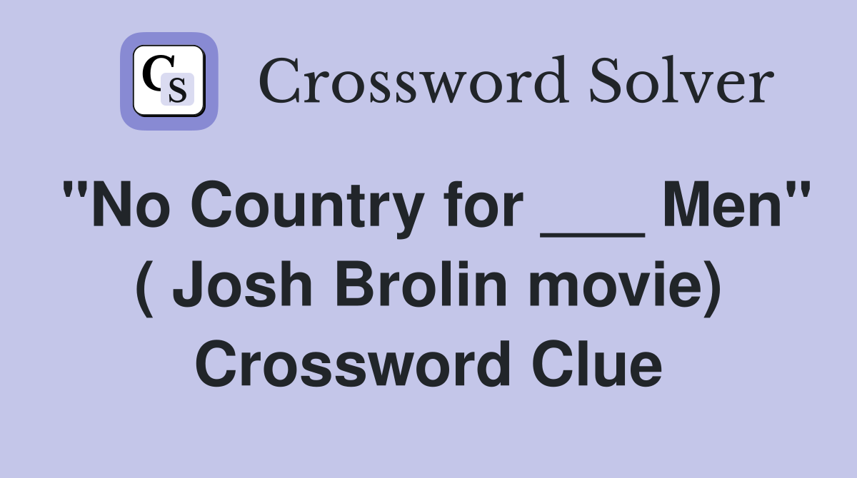 "No Country for ___ Men" ( Josh Brolin movie) Crossword Clue