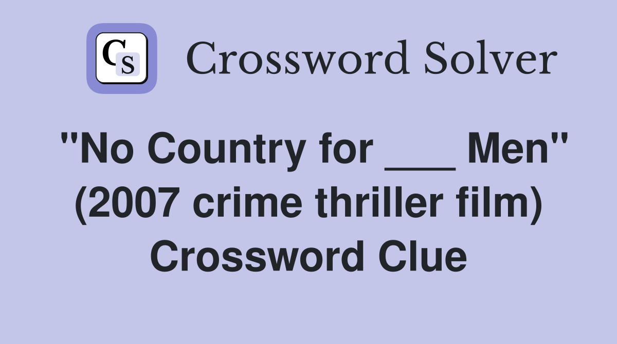 "No Country for ___ Men" (2007 crime thriller film) Crossword Clue