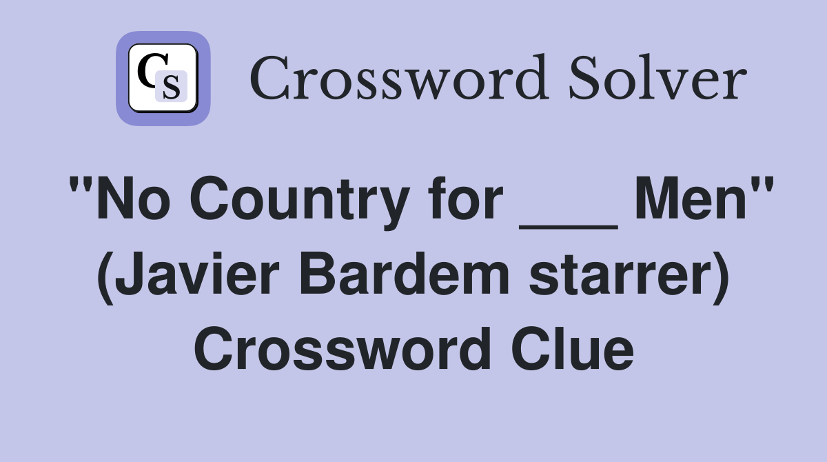 "No Country for ___ Men" (Javier Bardem starrer) Crossword Clue