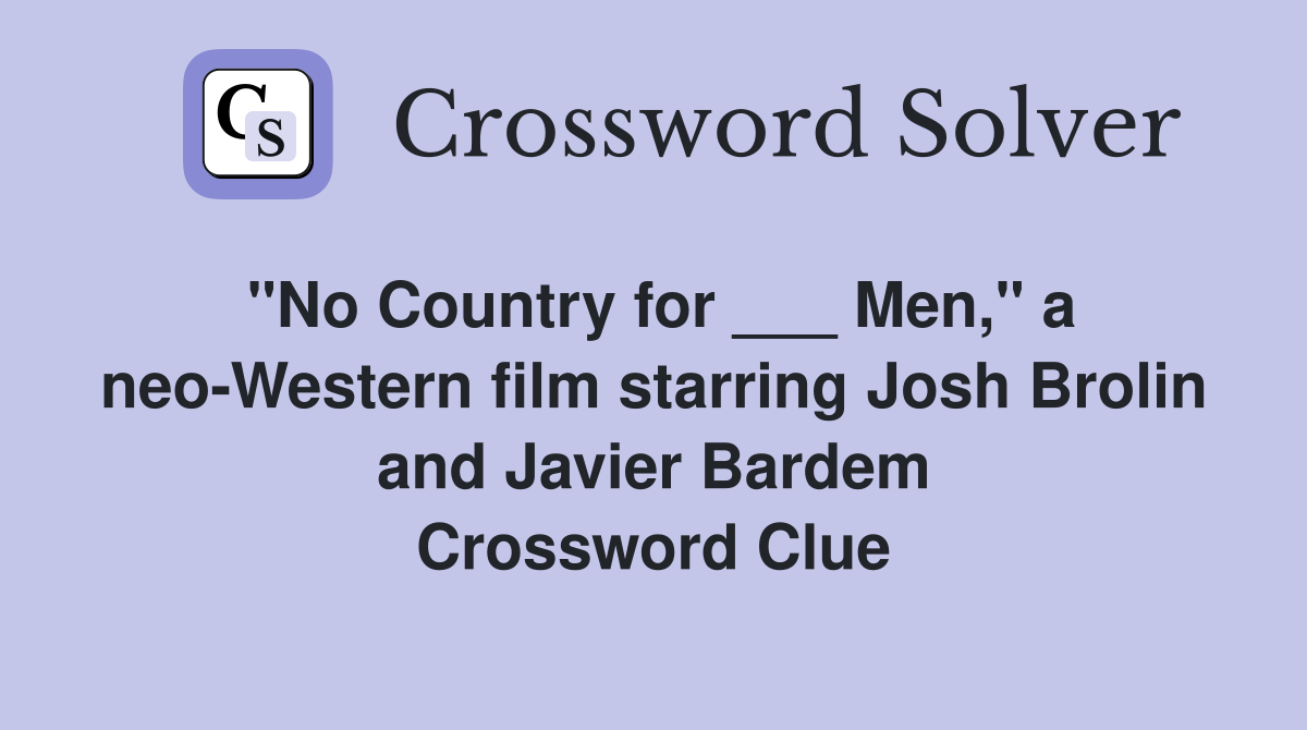 "No Country for ___ Men," a neo-Western film starring Josh Brolin and Javier Bardem Crossword Clue