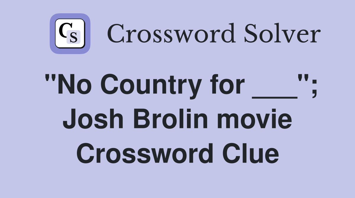 "No Country for ___"; Josh Brolin movie Crossword Clue