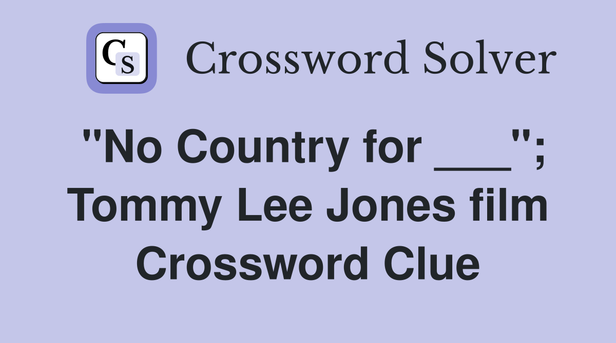 "No Country for ___"; Tommy Lee Jones film Crossword Clue