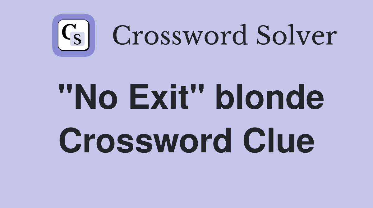 "No Exit" blonde Crossword Clue