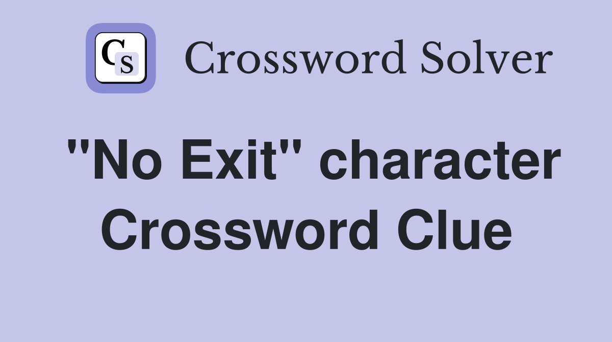 "No Exit" character Crossword Clue