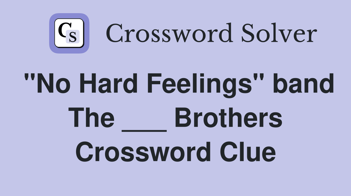 "No Hard Feelings" band The ___ Brothers Crossword Clue