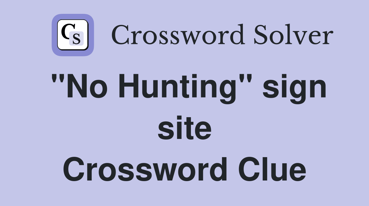 "No Hunting" sign site Crossword Clue