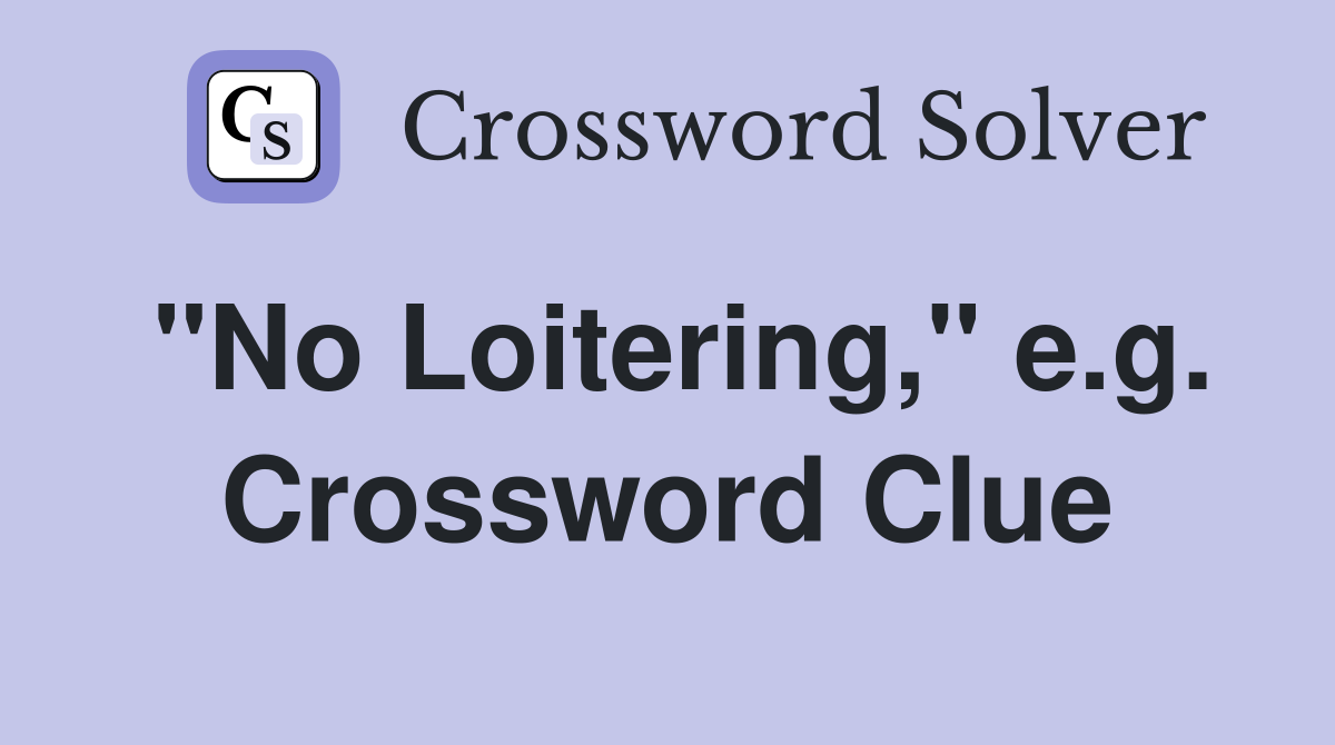 "No Loitering," e.g. Crossword Clue