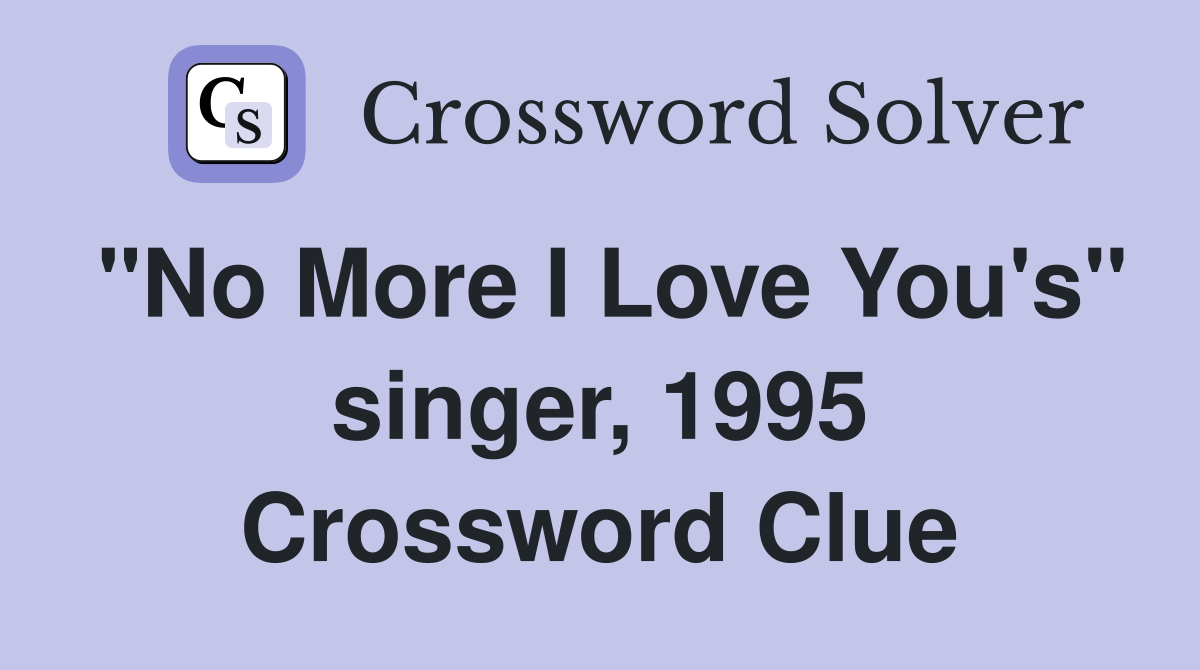 "No More I Love You's" singer, 1995 Crossword Clue