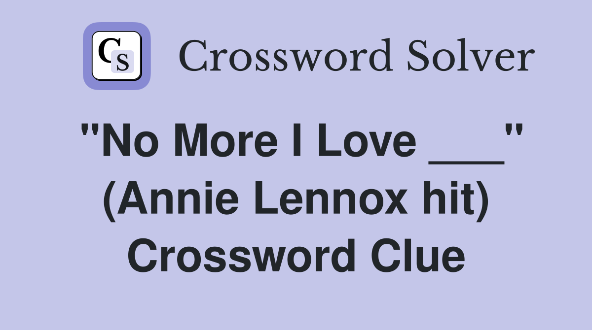 "No More I Love ___" (Annie Lennox hit) Crossword Clue