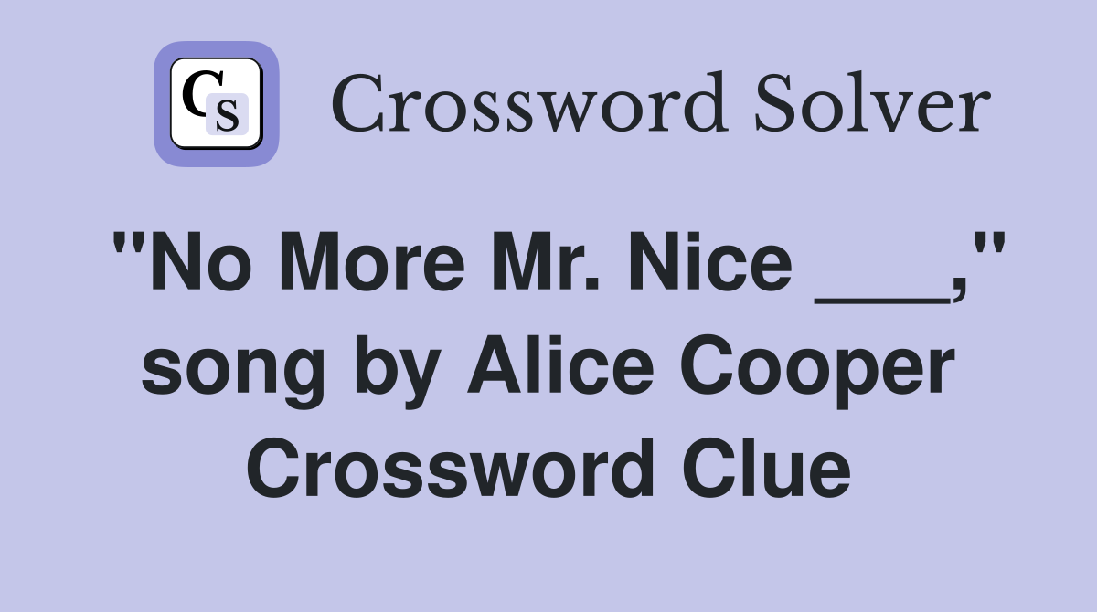 "No More Mr. Nice ___," song by Alice Cooper Crossword Clue
