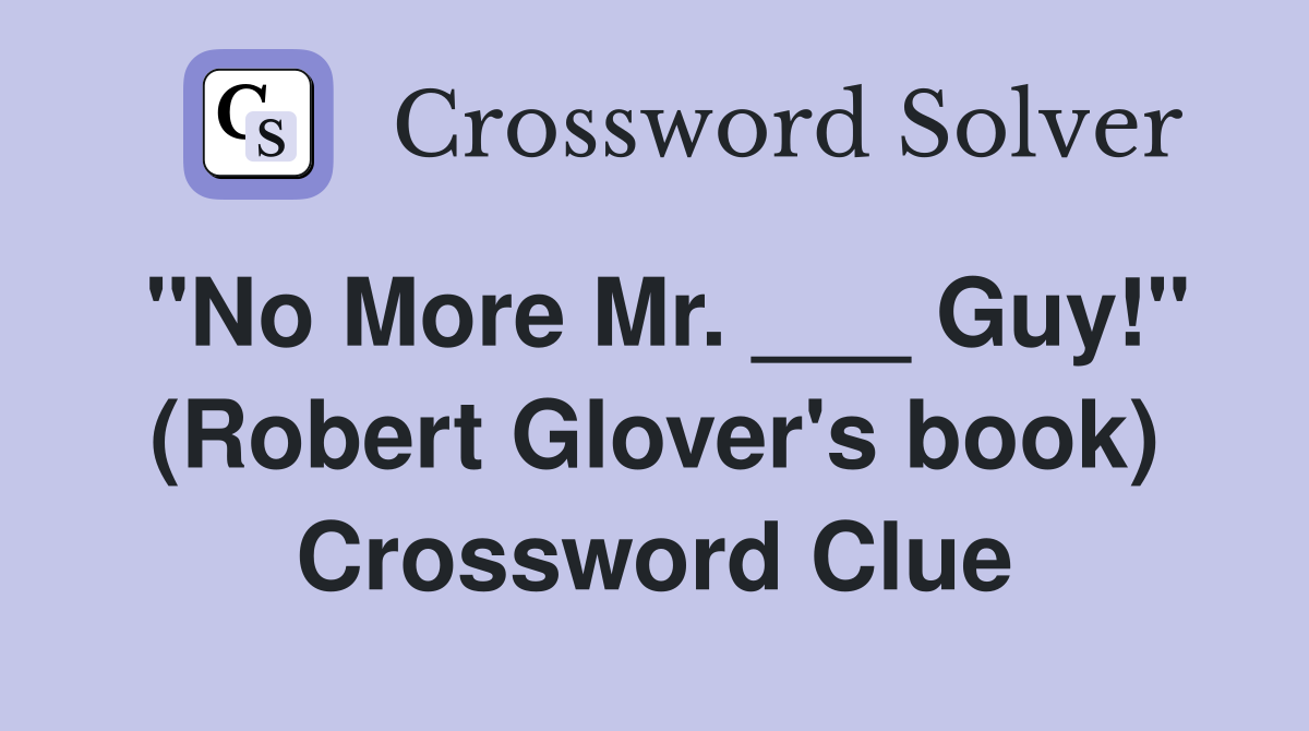 "No More Mr. ___ Guy!" (Robert Glover's book) Crossword Clue