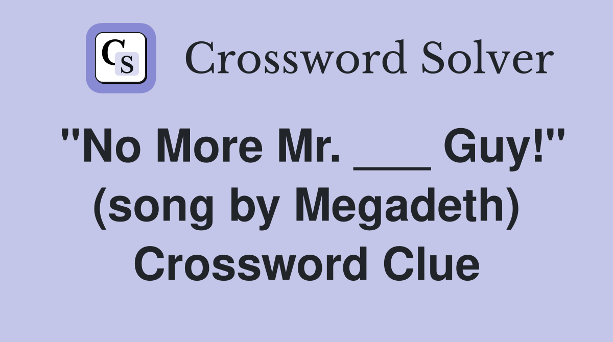 "No More Mr. ___ Guy!" (song by Megadeth) Crossword Clue