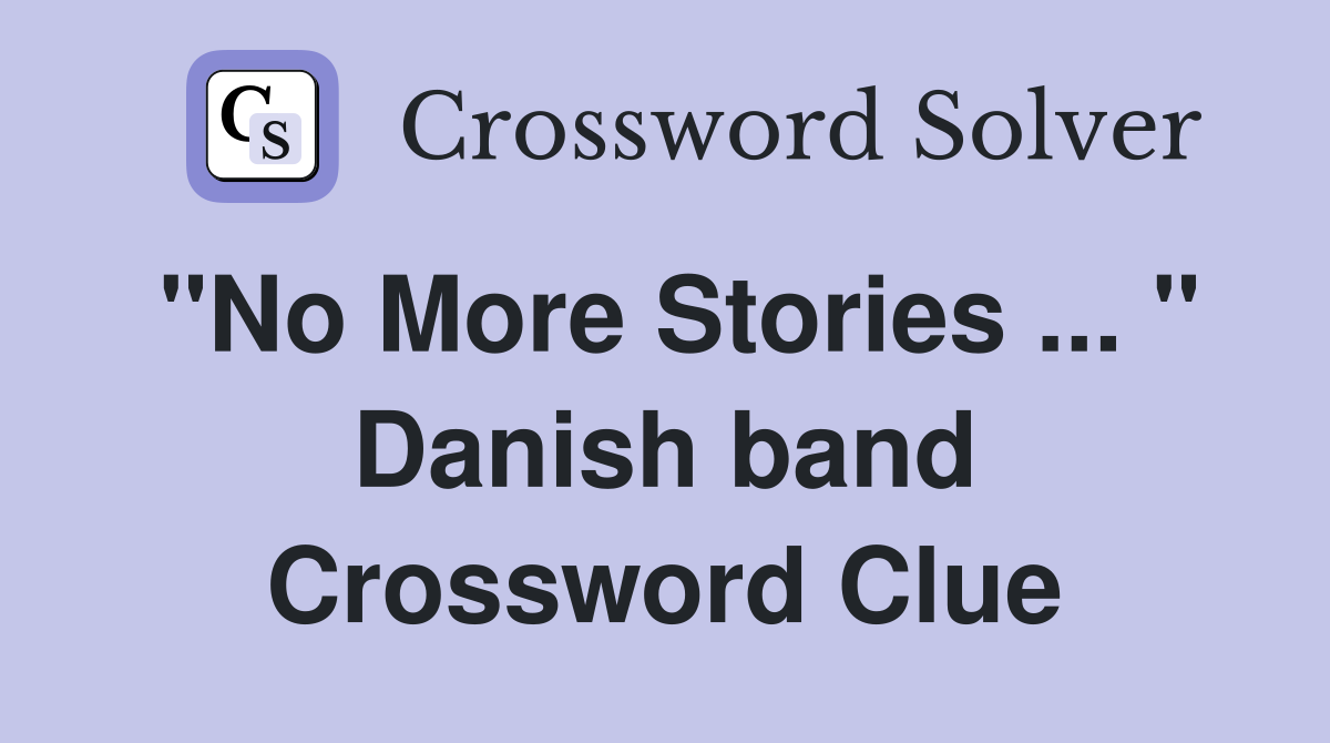 "No More Stories ... " Danish band Crossword Clue