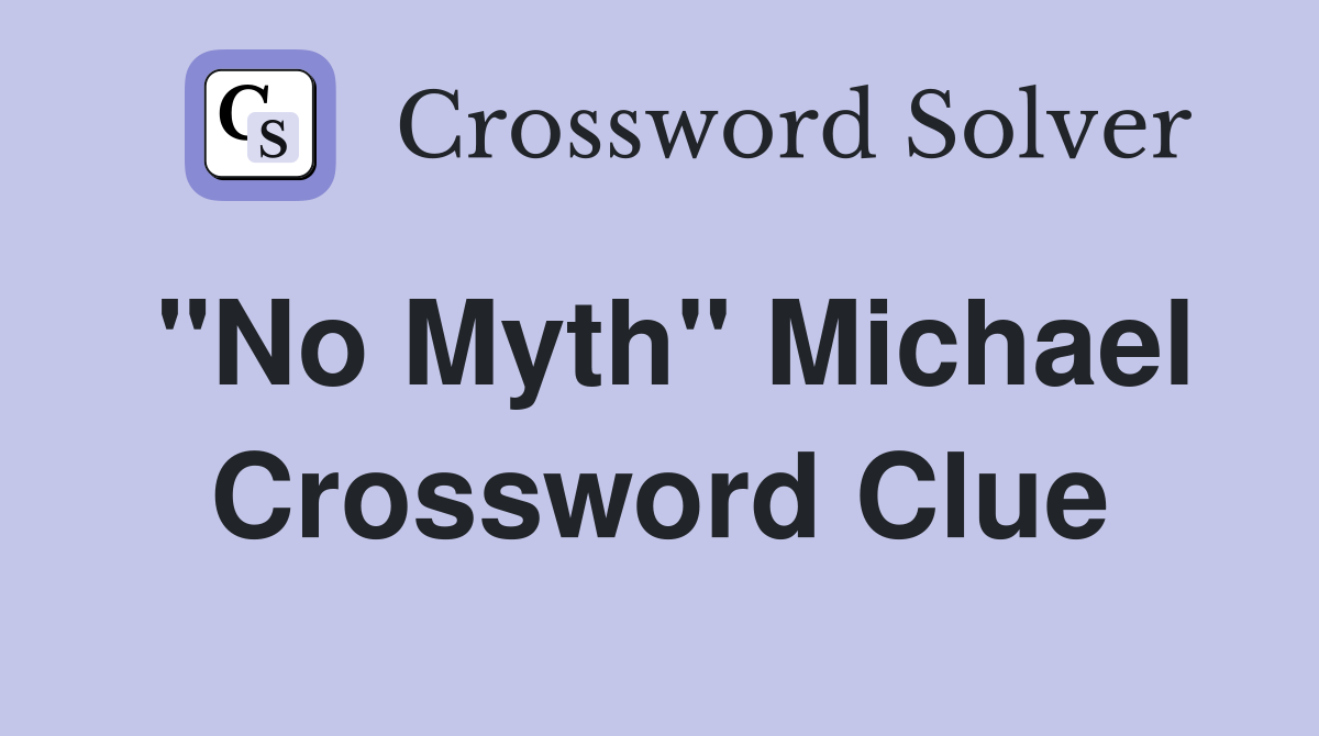 "No Myth" Michael Crossword Clue