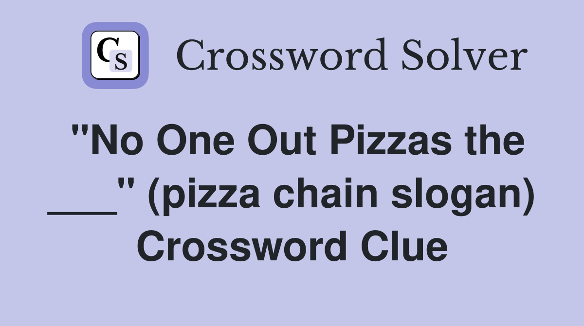 "No One Out Pizzas the ___" (pizza chain slogan) Crossword Clue