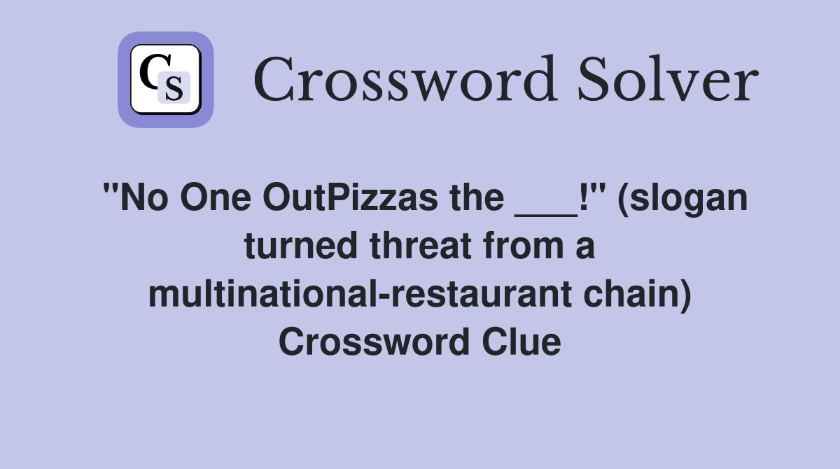 "No One OutPizzas the ___!" (slogan turned threat from a multinational-restaurant chain) Crossword Clue
