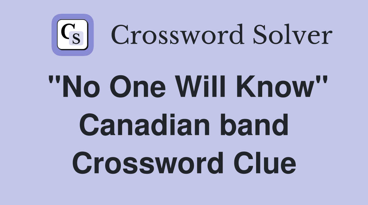 "No One Will Know" Canadian band Crossword Clue