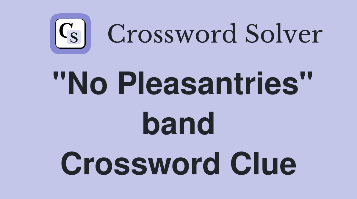 "No Pleasantries" band Crossword Clue
