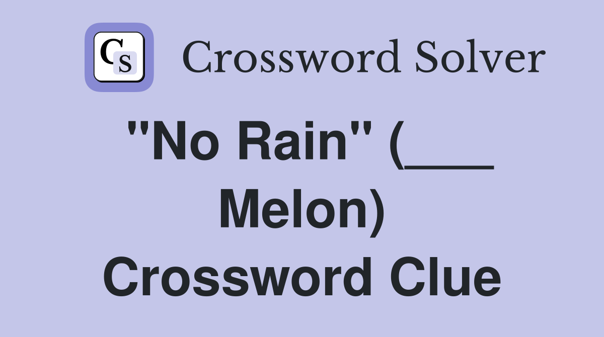 "No Rain" (___ Melon) Crossword Clue