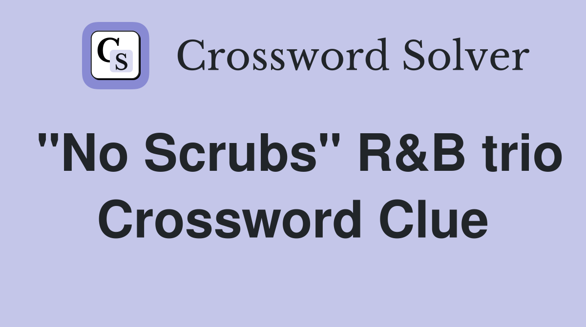 "No Scrubs" R&B trio Crossword Clue