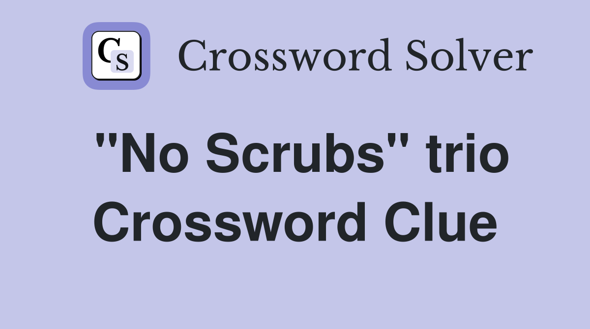 "No Scrubs" trio Crossword Clue