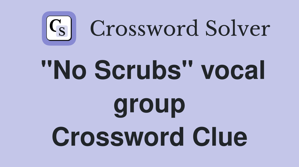 "No Scrubs" vocal group Crossword Clue