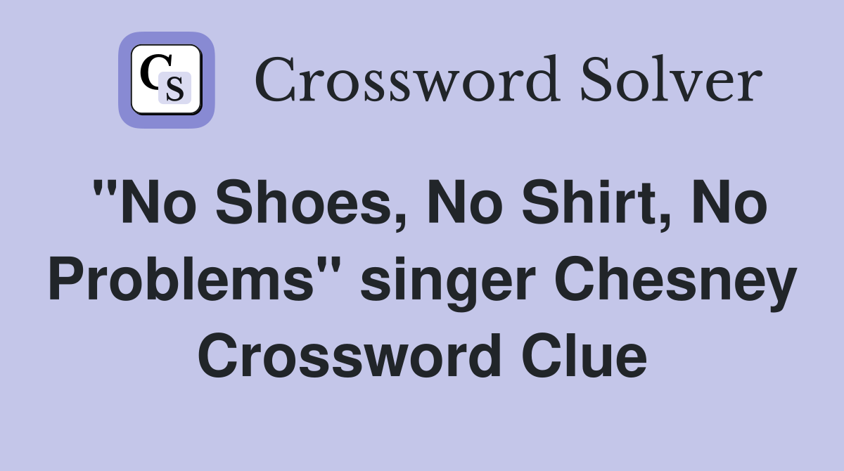 "No Shoes, No Shirt, No Problems" singer Chesney Crossword Clue