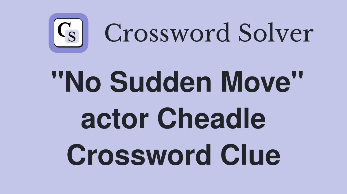 "No Sudden Move" actor Cheadle Crossword Clue