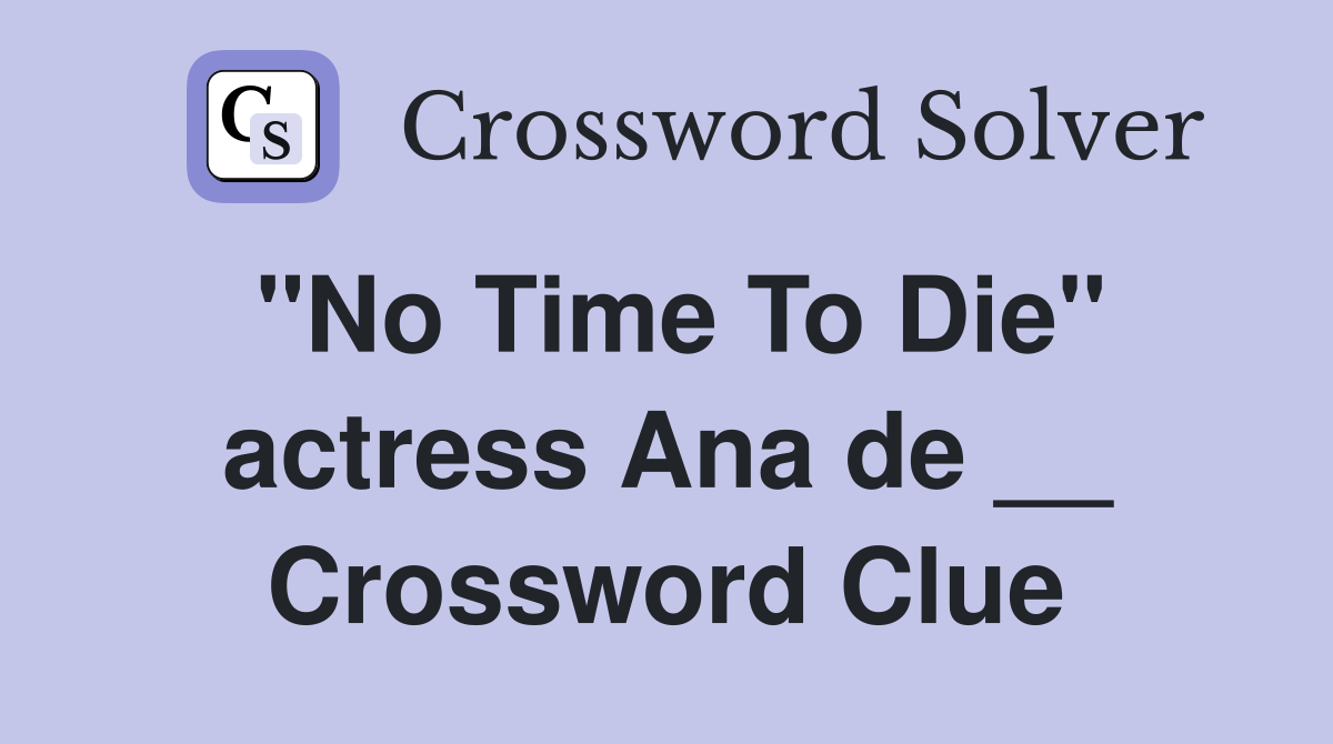 "No Time To Die" actress Ana de __ Crossword Clue