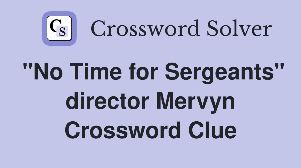 "No Time for Sergeants" director Mervyn Crossword Clue