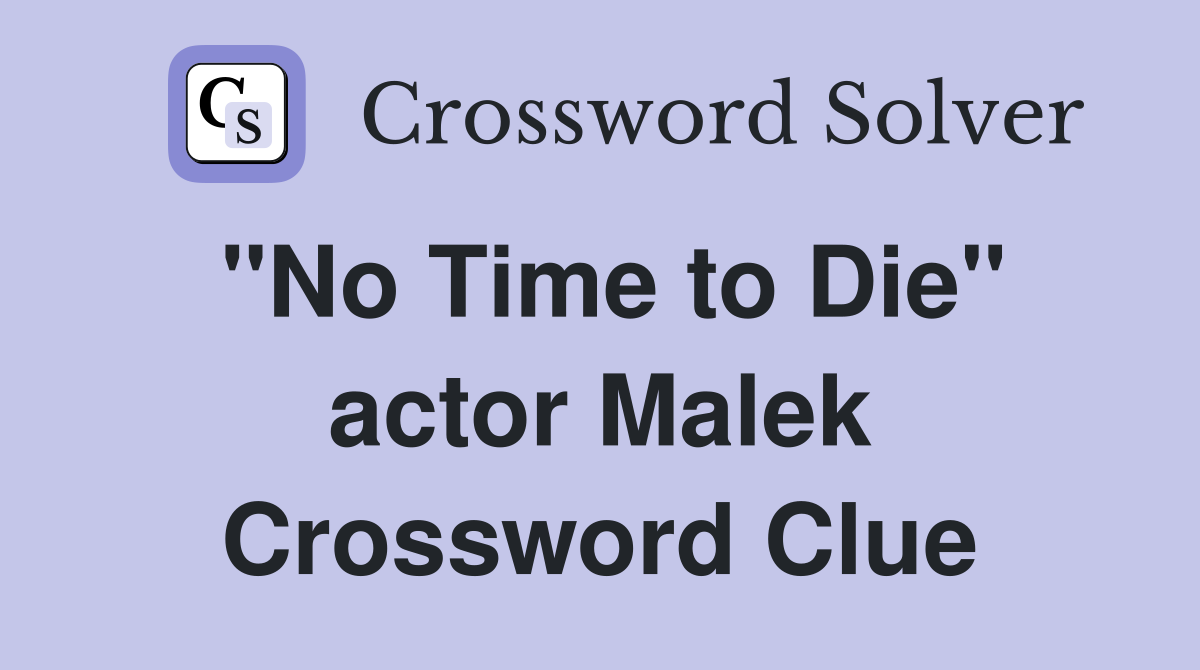 "No Time to Die" actor Malek Crossword Clue
