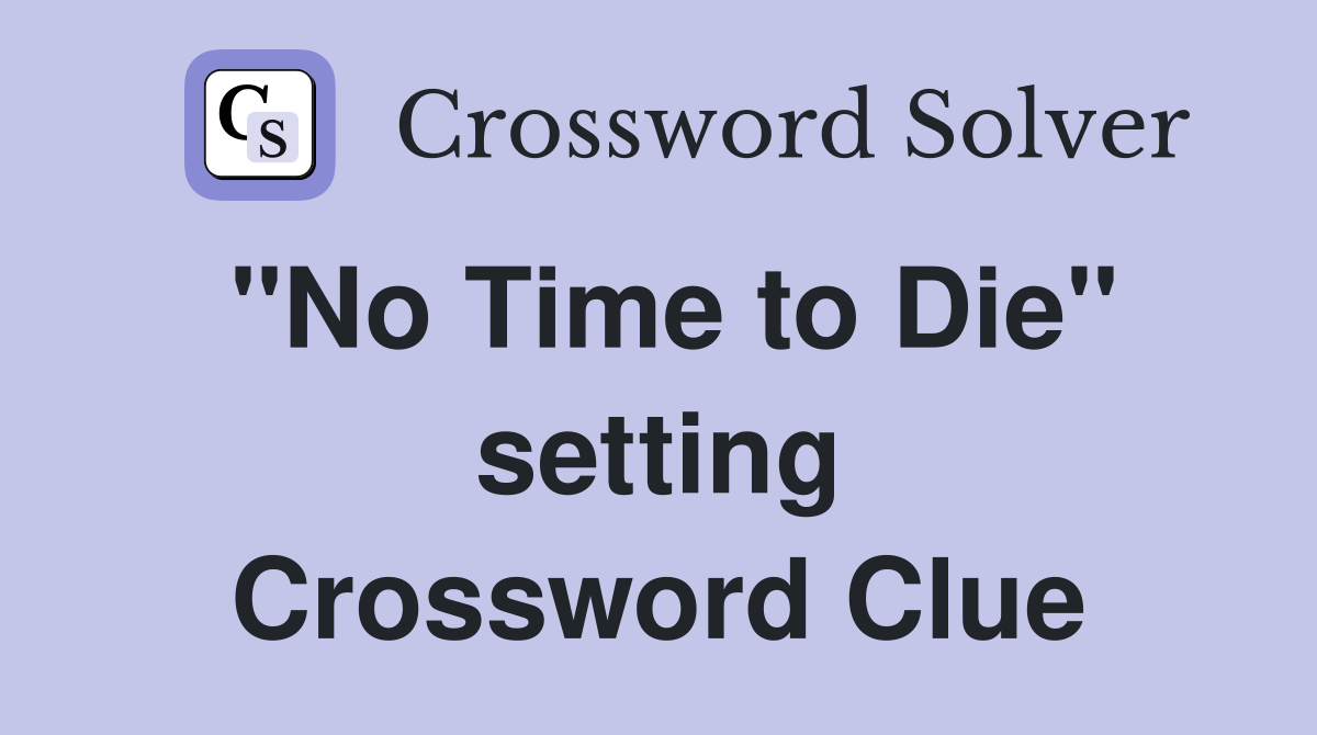 "No Time to Die" setting Crossword Clue