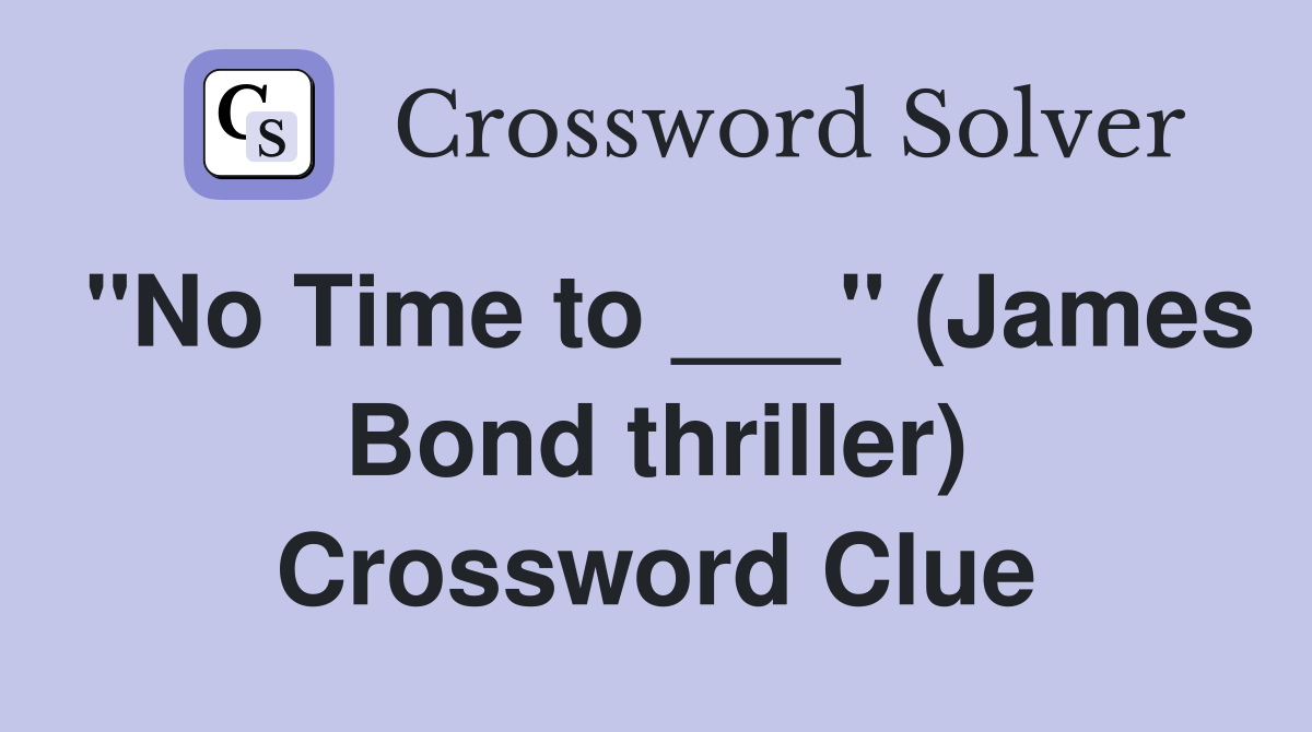 "No Time to ___" (James Bond thriller) Crossword Clue