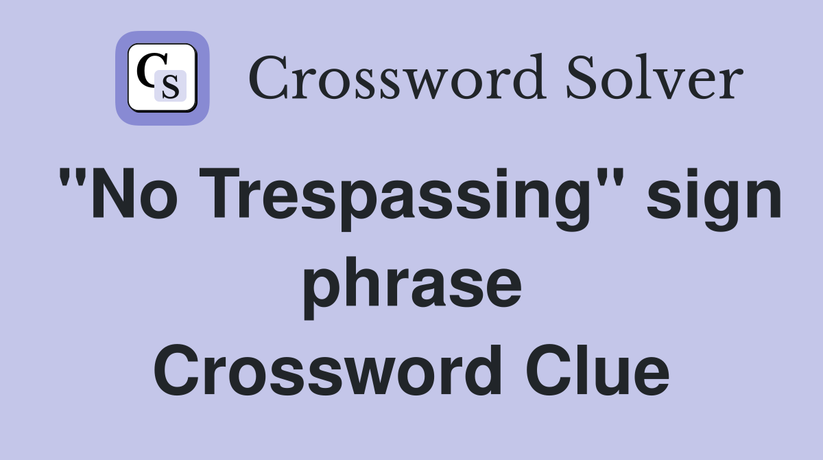 "No Trespassing" sign phrase Crossword Clue