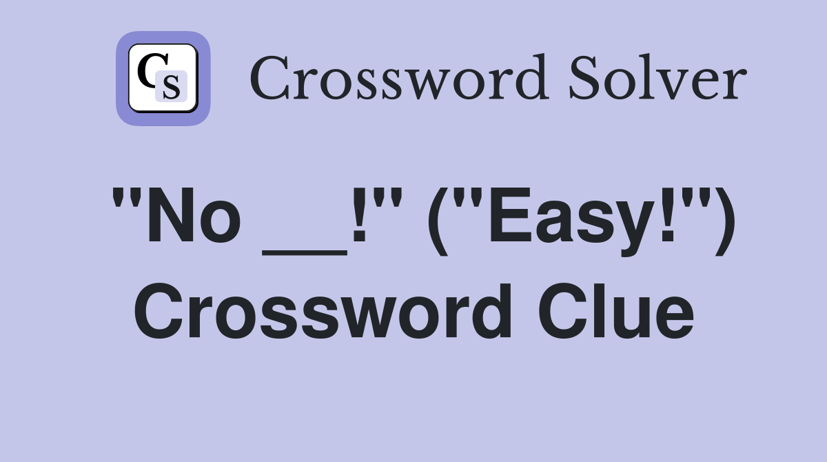 "No __!" ("Easy!") Crossword Clue