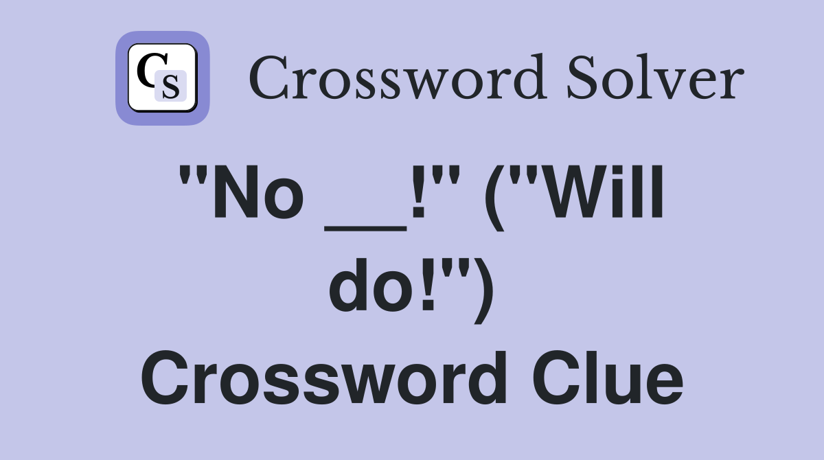 "No __!" ("Will do!") Crossword Clue