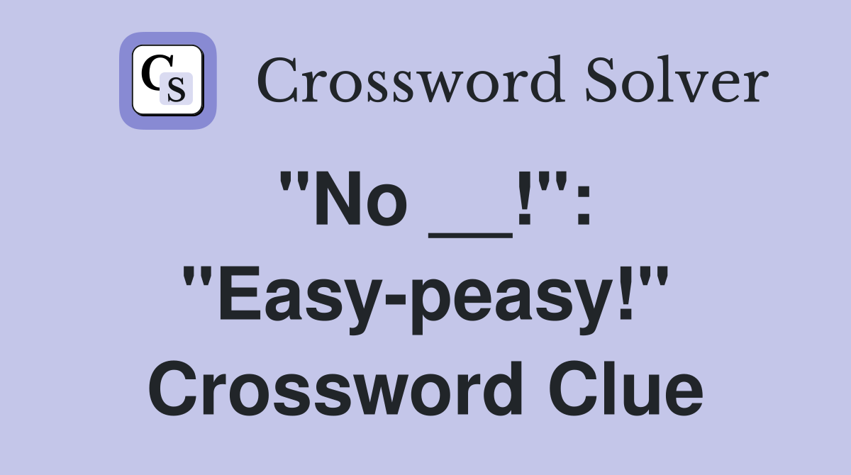 "No __!": "Easy-peasy!" Crossword Clue