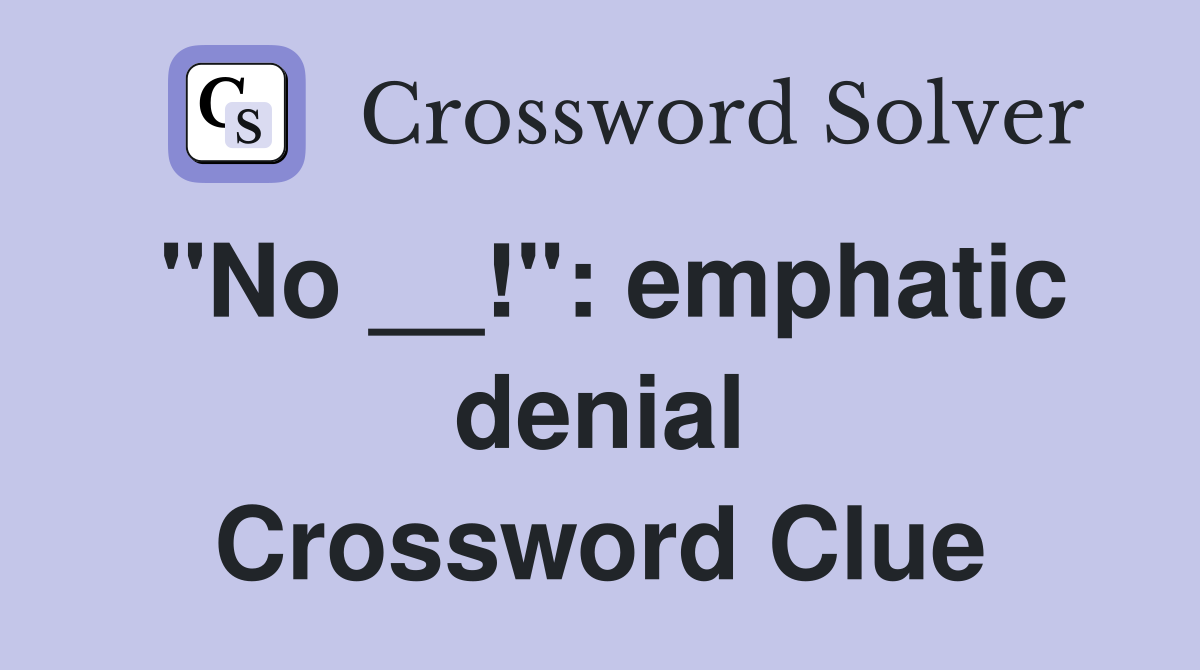 "No __!": emphatic denial Crossword Clue