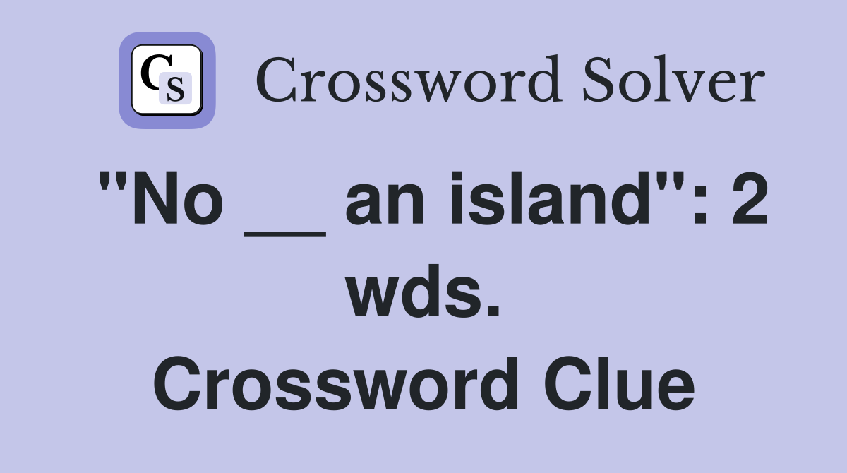 "No __ an island": 2 wds. Crossword Clue