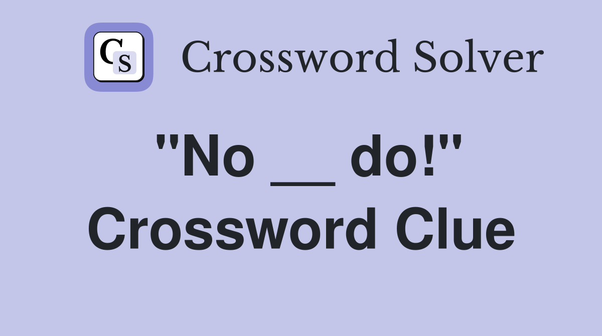 "No __ do!" Crossword Clue