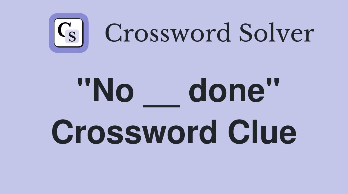 "No __ done" Crossword Clue
