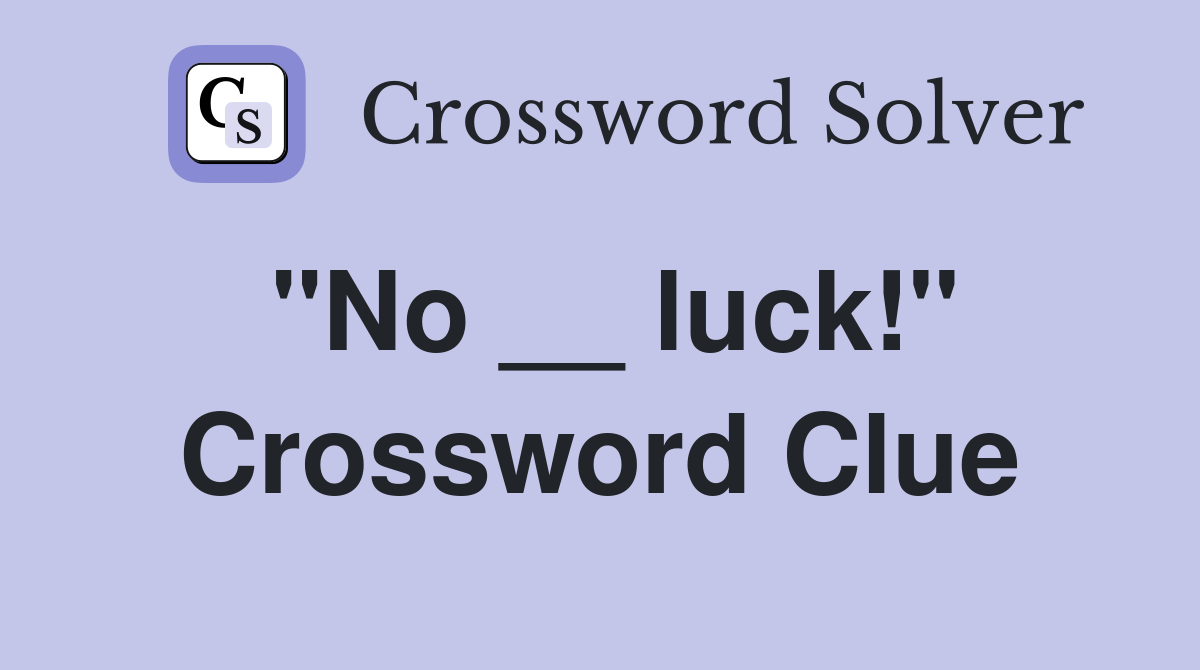 "No __ luck!" Crossword Clue