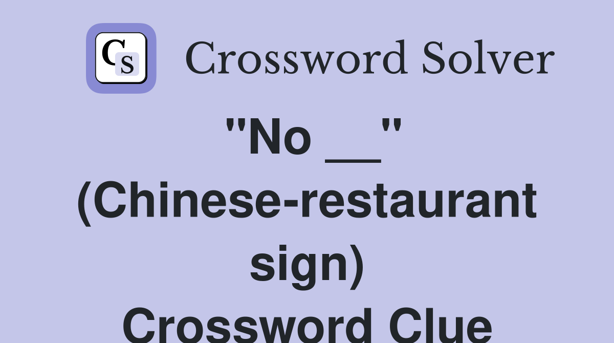 "No __" (Chinese-restaurant sign) Crossword Clue