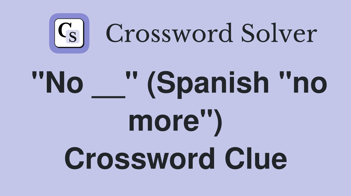 "No __" (Spanish "no more") Crossword Clue