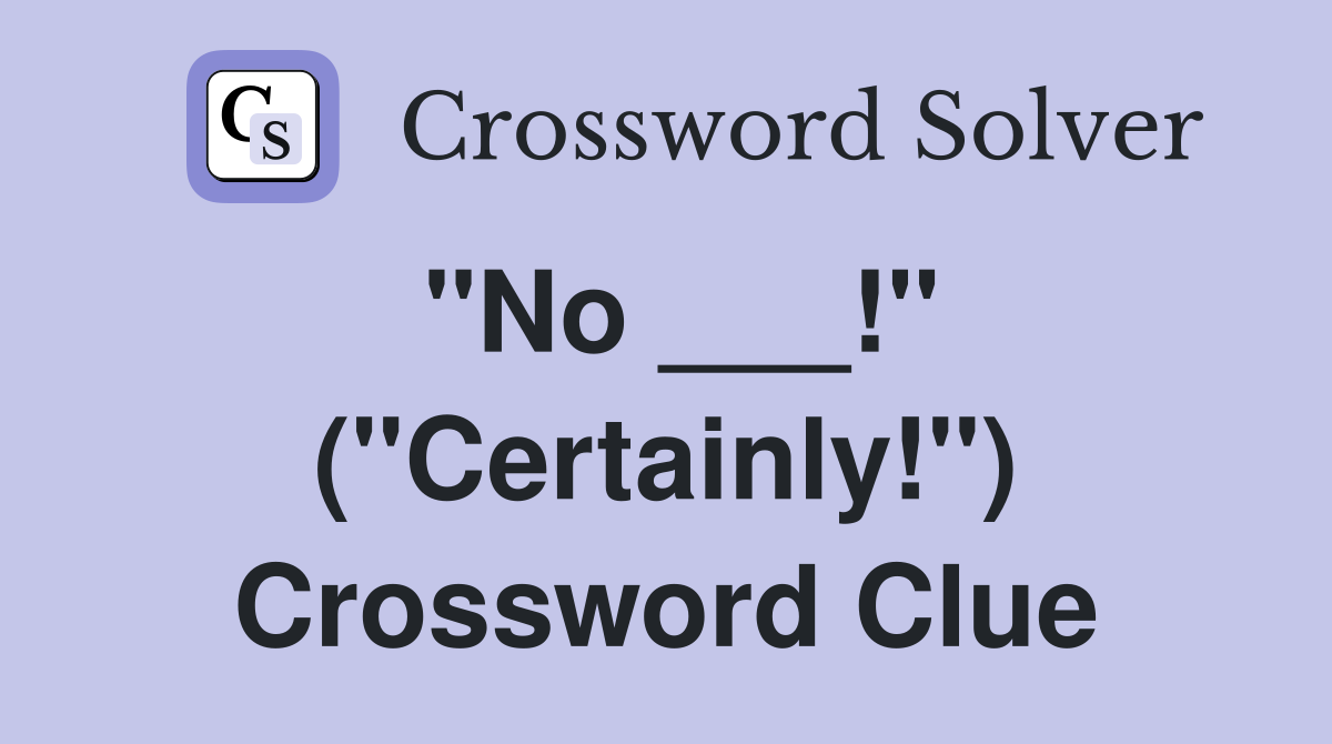 "No ___!" ("Certainly!") Crossword Clue