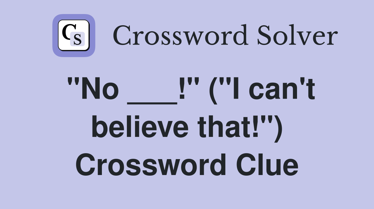 "No ___!" ("I can't believe that!") Crossword Clue