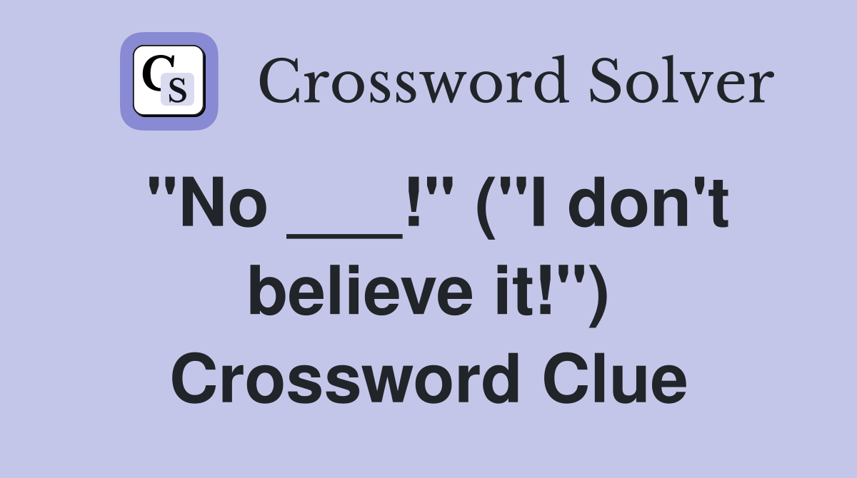 "No ___!" ("I don't believe it!") Crossword Clue